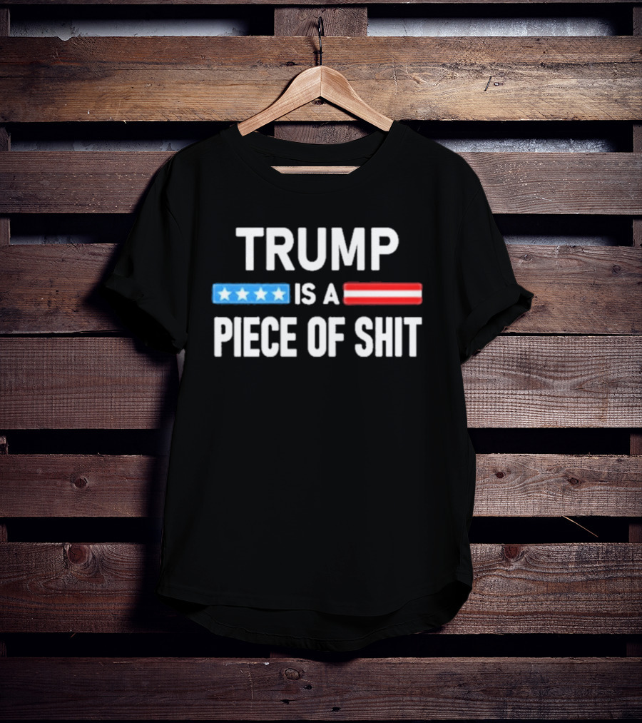 Trump Is A Piece Of Shit Stars And Stripes T-Shirt