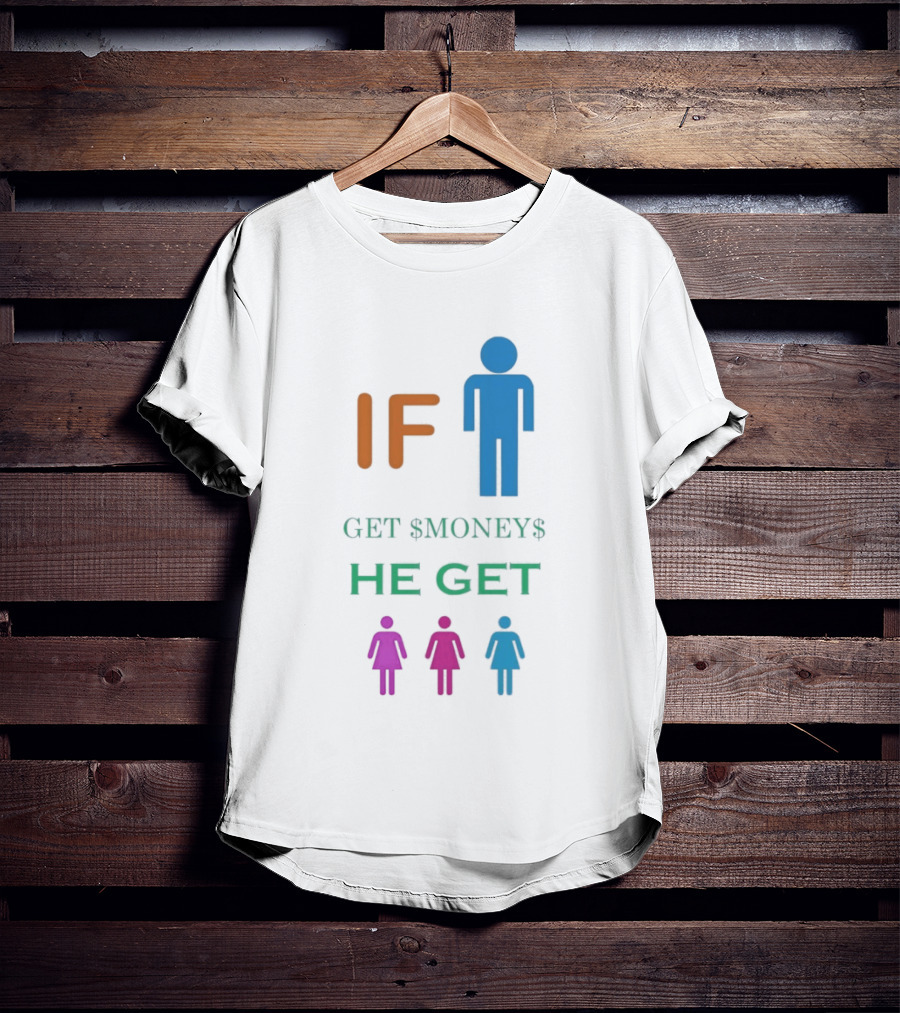 IF Get $Money$ He Get T-Shirt