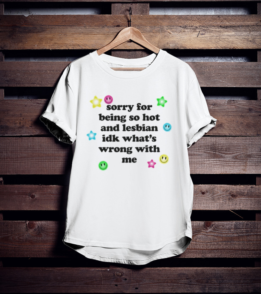 Sorry For Being So Hot And Lesbian IDK What's Wrong With Me Stars Emoji Smiley Faces T-Shirt
