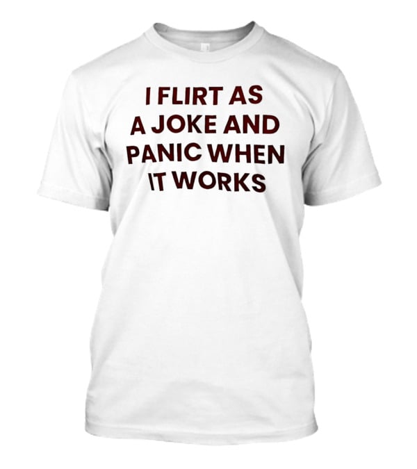 I Flirt As A Joke And Panic When It Works Funny Relationship T-Shirt