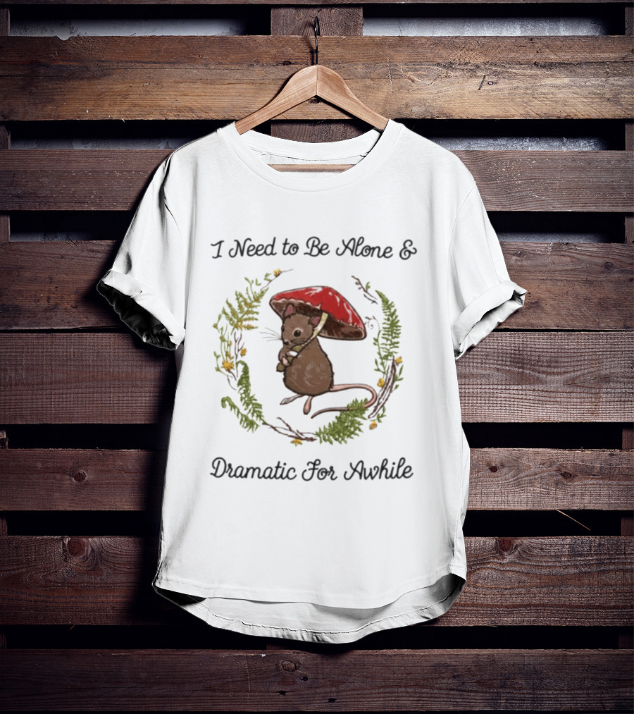 I Need To Be Alone And Dramatic For Awhile Forest Mouse Woodland T-Shirt
