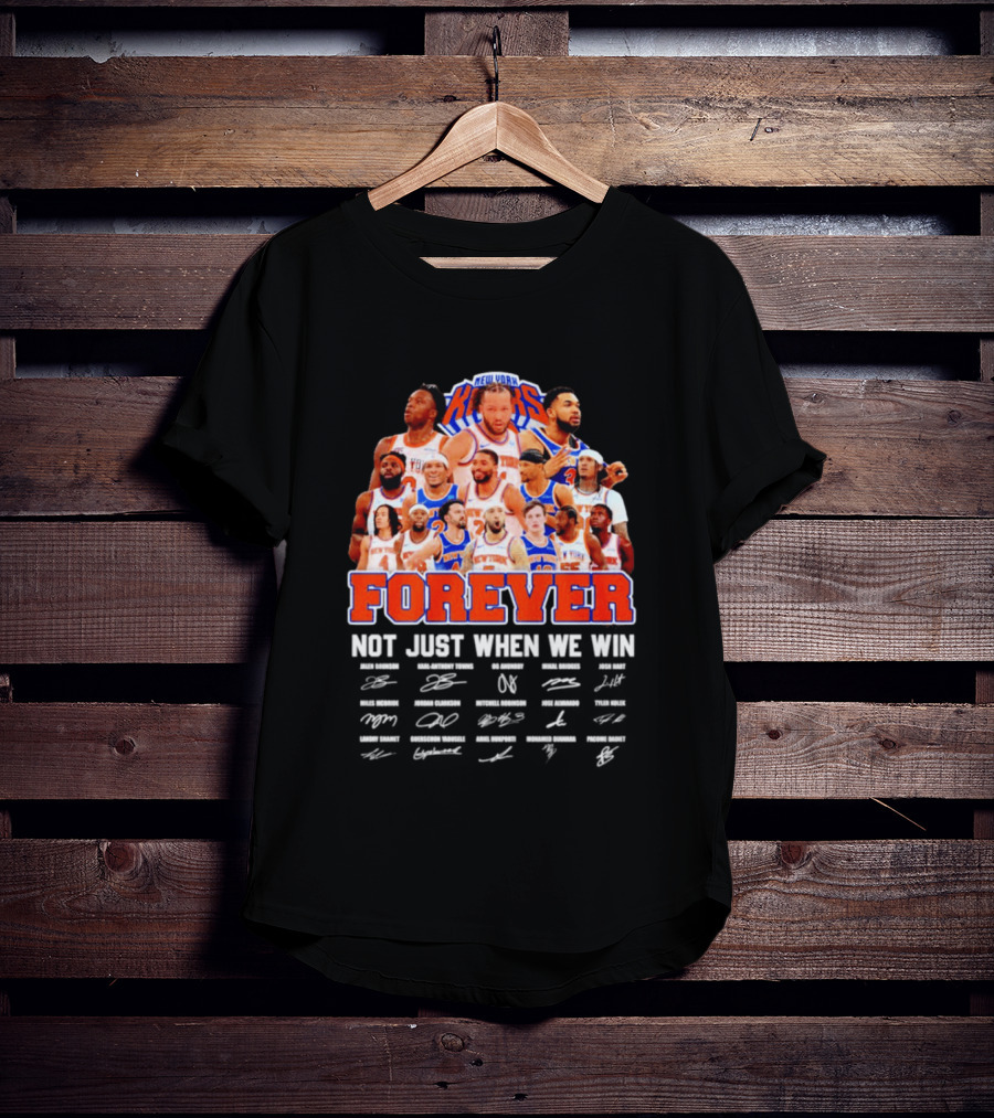 New York Knicks Forever Not Just When We Win Signatures 2026 T-Shirt