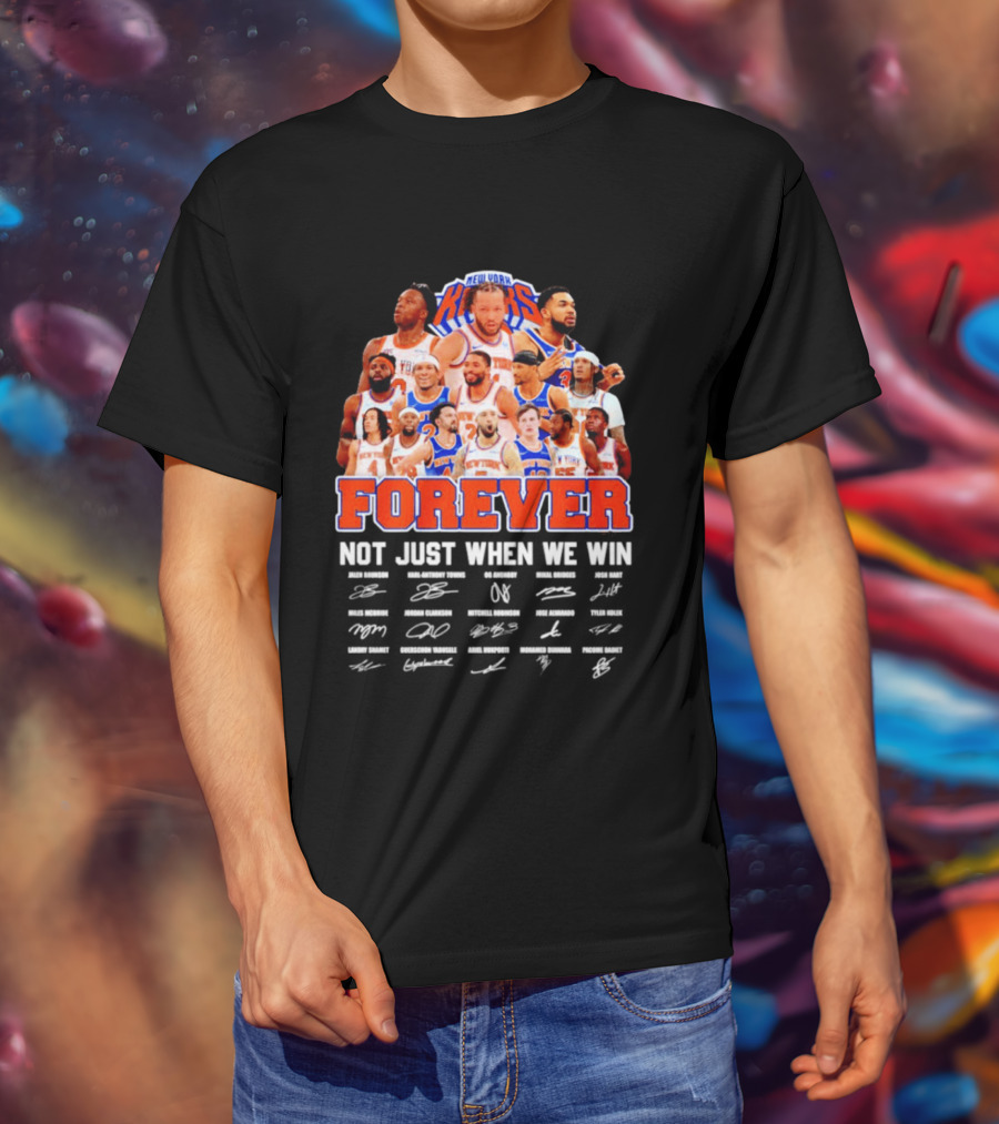 New York Knicks Forever Not Just When We Win Signatures 2026 T-Shirt