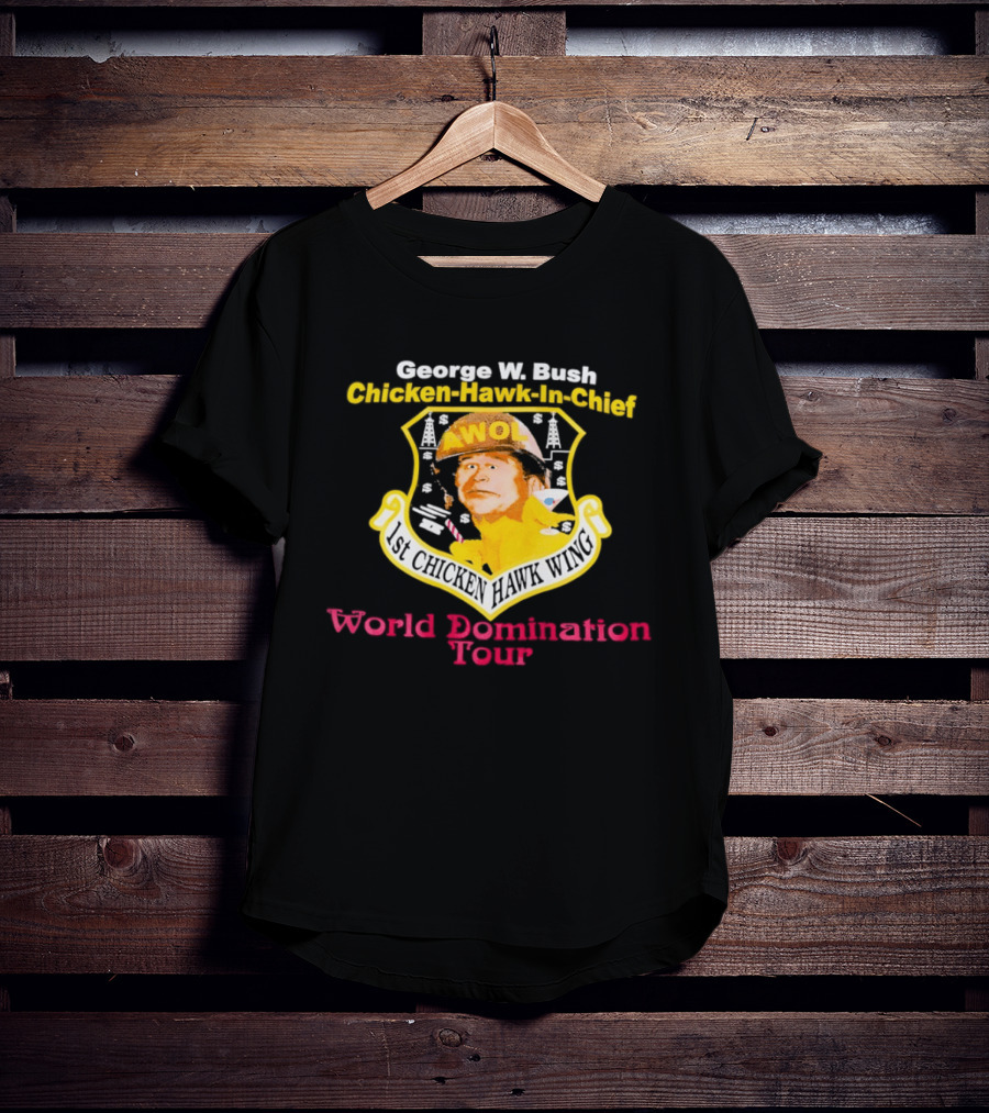 George W. Bush AWOL Chicken Hawk In Chief 1st Chicken Hawk Wing World Domination Tour T-Shirt