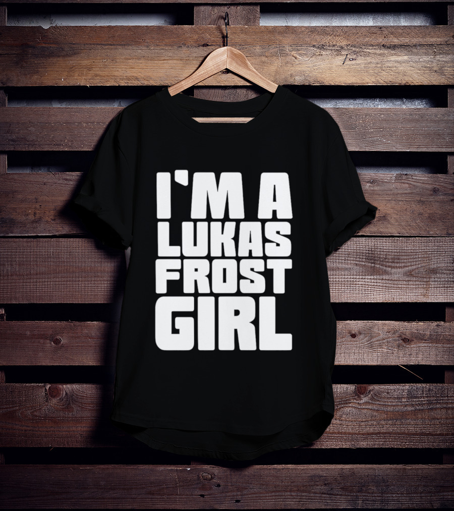 I'm A Lukas Frost Girl T-Shirt