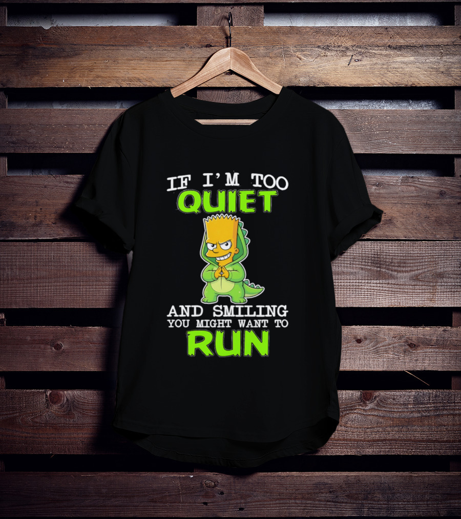If I'm Too Quiet And Smiling You Might Want To Run Bart Simpson T-Shirt