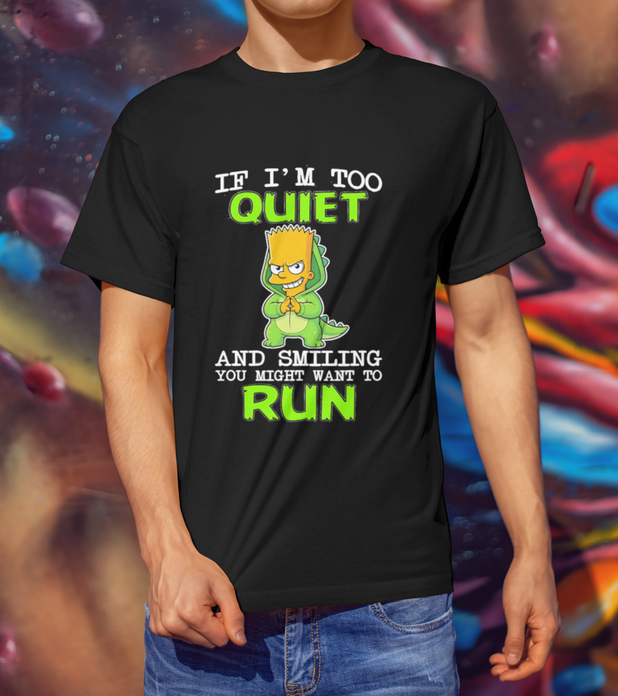 If I'm Too Quiet And Smiling You Might Want To Run Bart Simpson T-Shirt