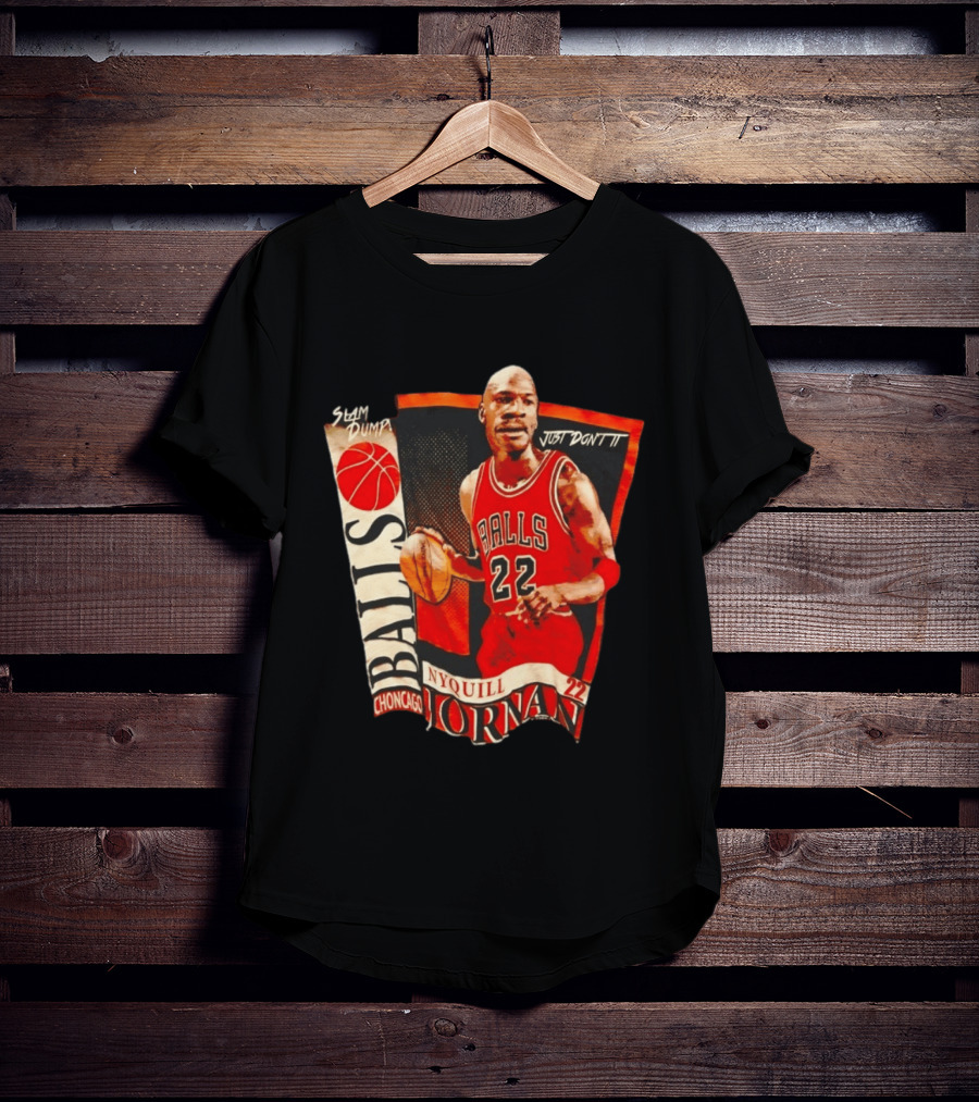Slam Dump NyQuill Jornan Choncago Balls Just Don't It 22 T-Shirt