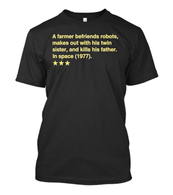 A Farmer Befriends Robots Makes Out With Twin Sister Kills Father In Space 1977 Two Star Review T-Shirt