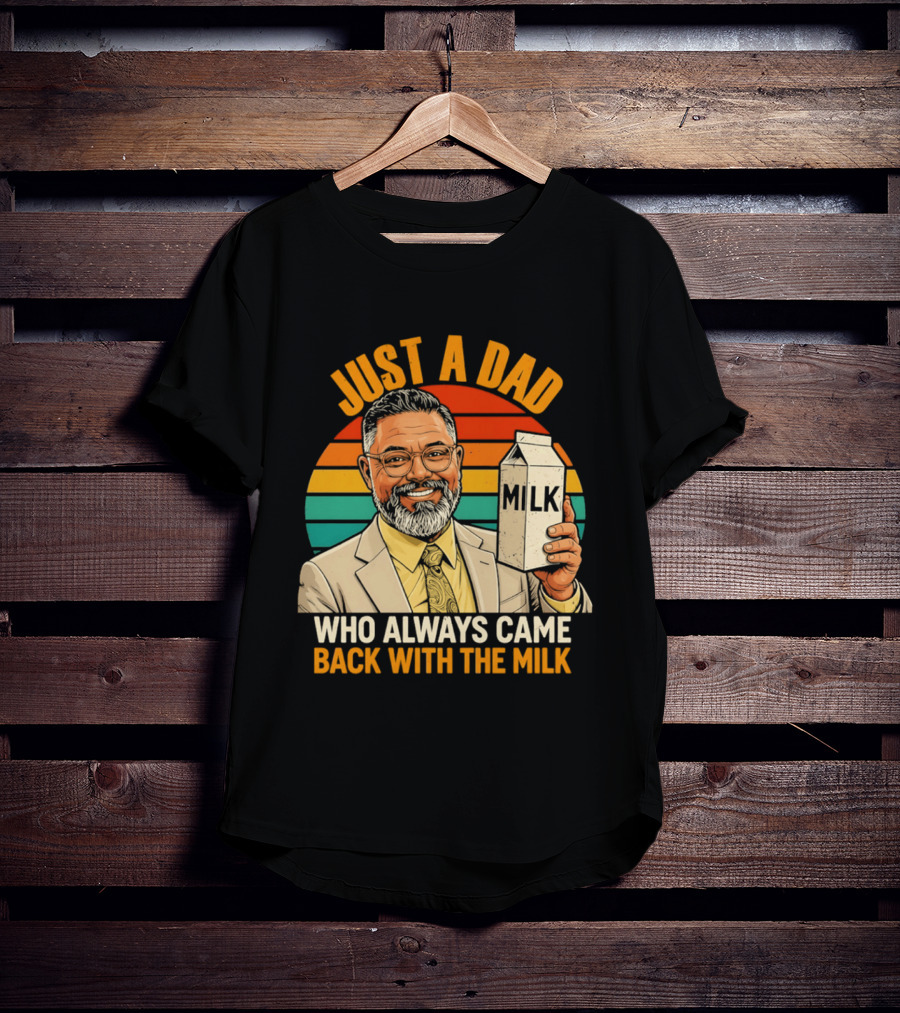 Just A Dad Who Always Came Back With The Milk T-Shirt