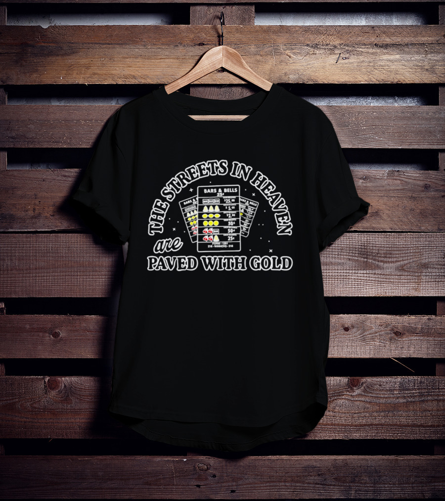 The Streets In Heaven Are Paved With Gold Bars And Bells T-Shirt