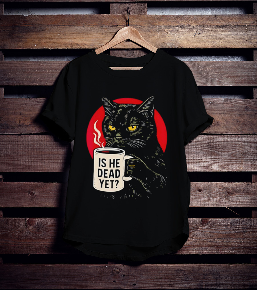 Grumpy Feline Black Cat Coffee Is He Dead Yet T-Shirt