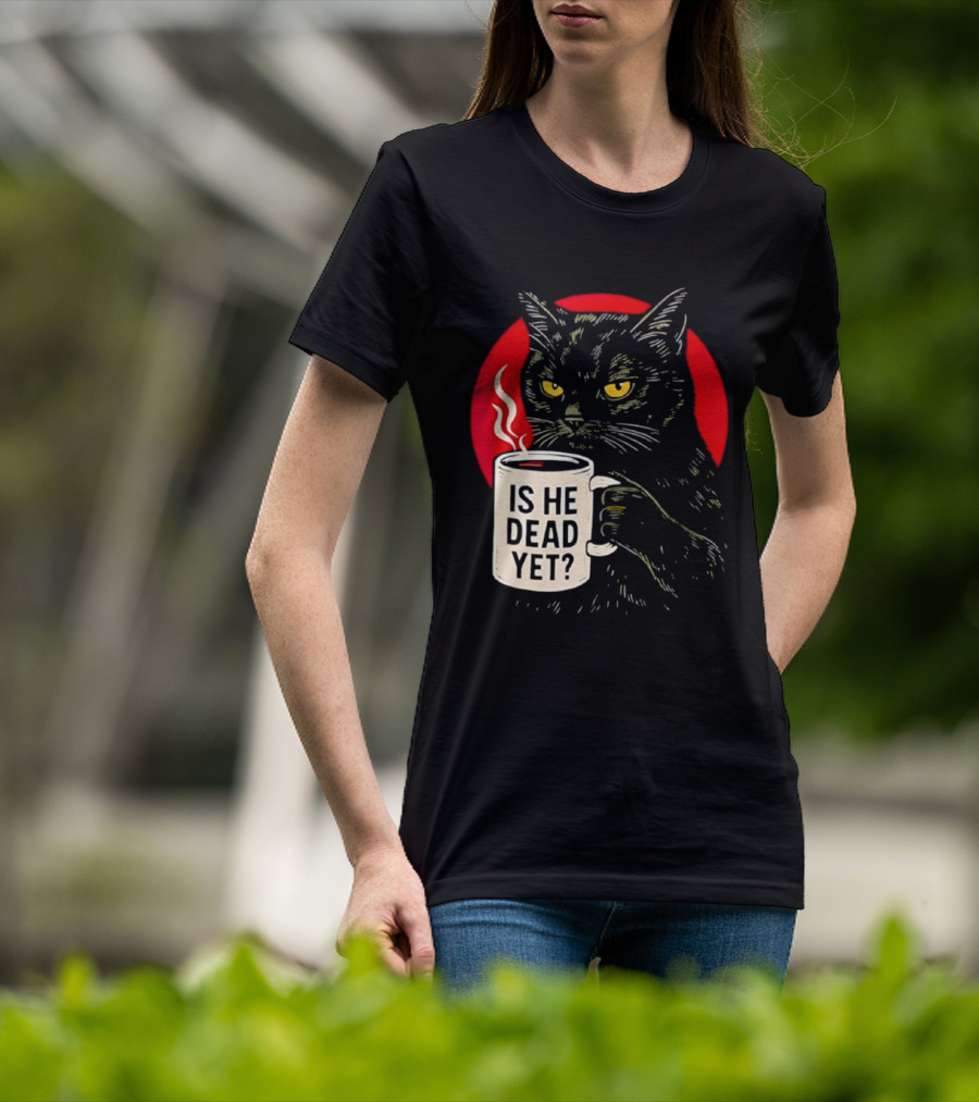 Grumpy Feline Black Cat Coffee Is He Dead Yet T-Shirt