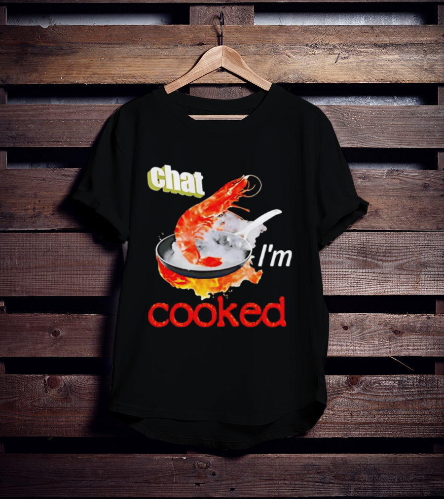 Chat I'm Cooked Shrimp Skillet Fire Humor T-Shirt