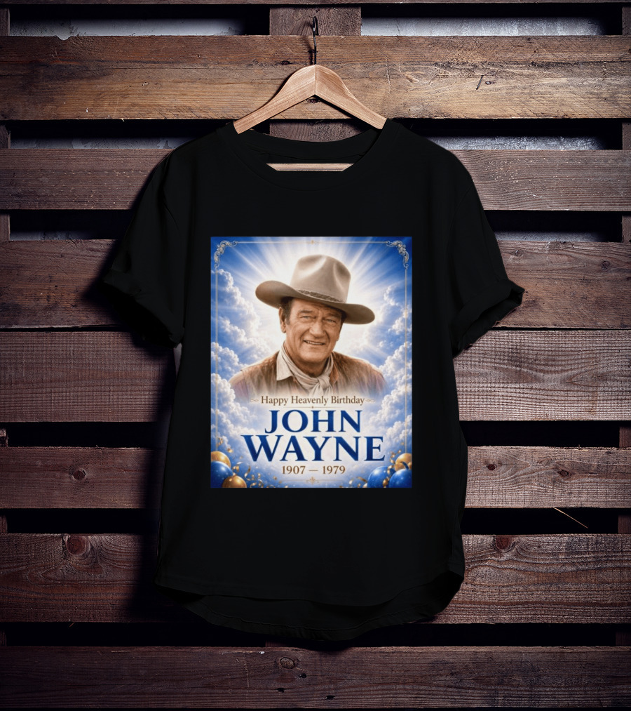 Happy Heavenly Birthday John Wayne 1907 1979 Clouds Hat Blue Sky Balloons T-Shirt