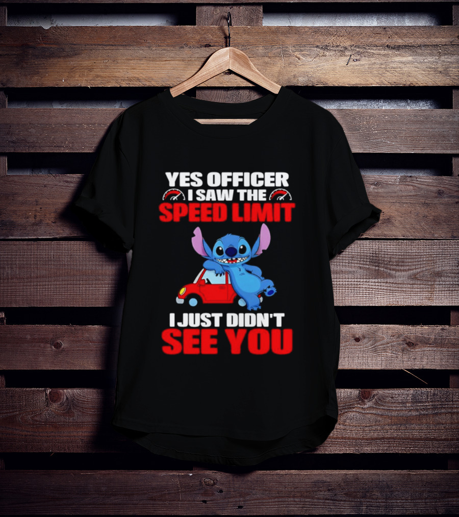 Yes Officer I Saw The Speed Limit Stitch Car Humor I Just Didn't See You T-Shirt