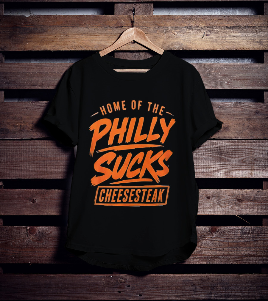 Home Of The Philly Sucks Cheesesteak T-Shirt