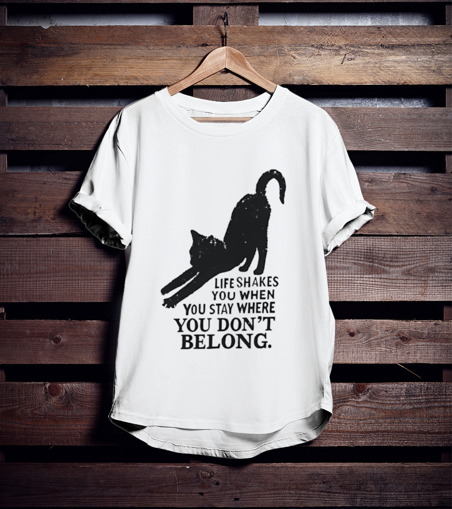 Life Shakes You When You Stay Where You Don't Belong Black Cat Kitten T-Shirt