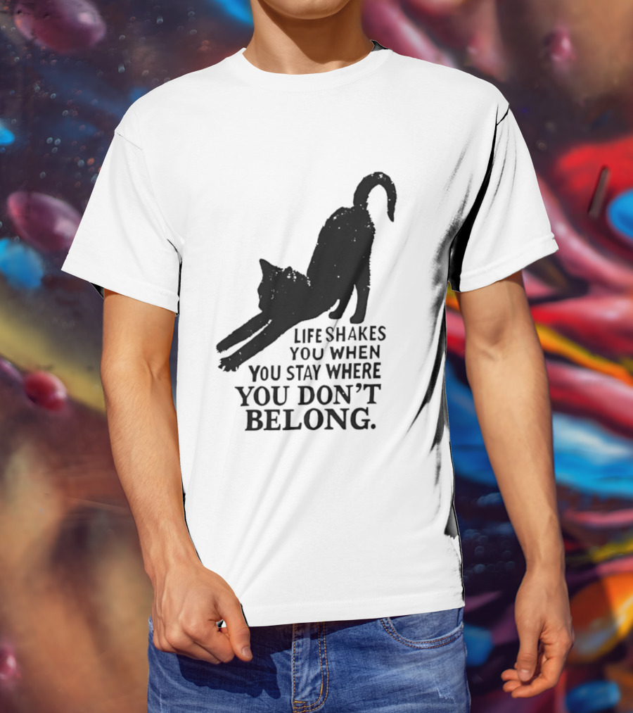 Life Shakes You When You Stay Where You Don't Belong Black Cat Kitten T-Shirt