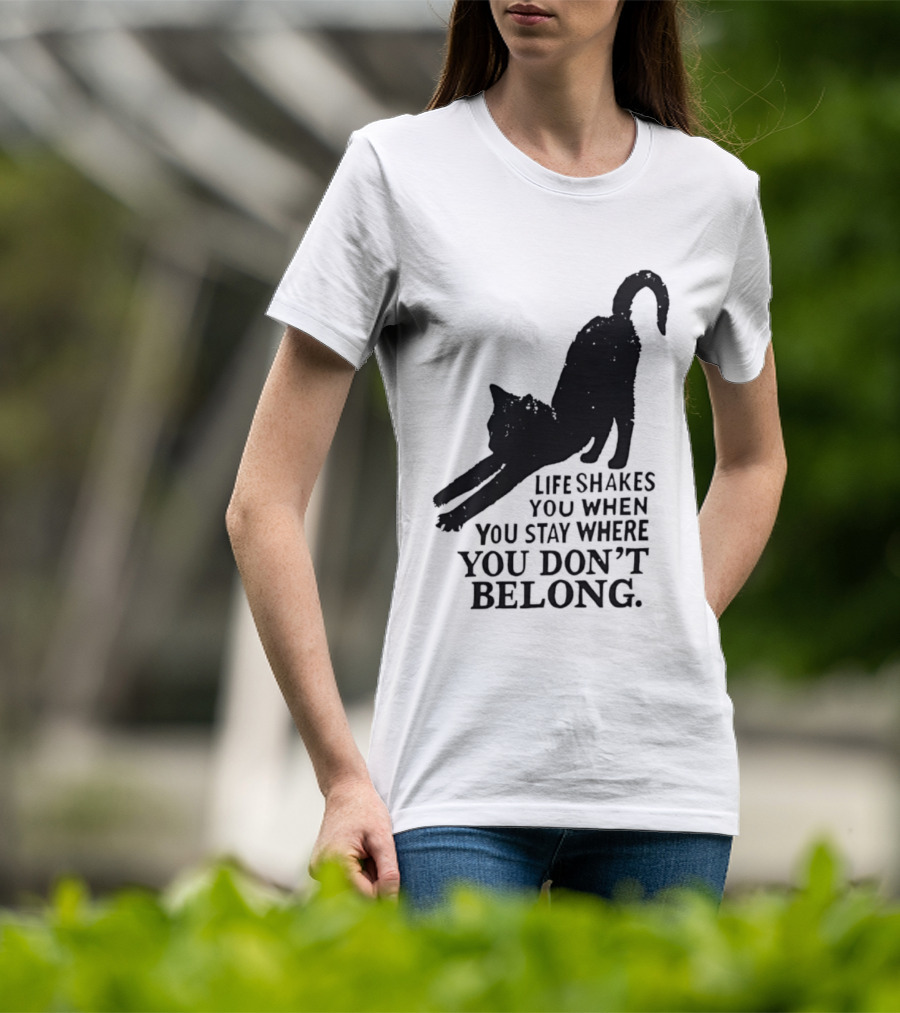 Life Shakes You When You Stay Where You Don't Belong Black Cat Kitten T-Shirt