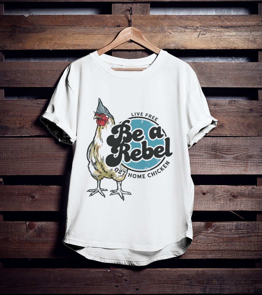 Live Free Be A Rebel 027 Home Chicken T-Shirt