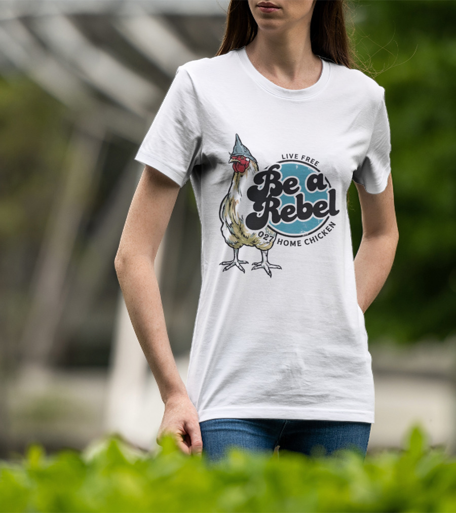 Live Free Be A Rebel 027 Home Chicken T-Shirt