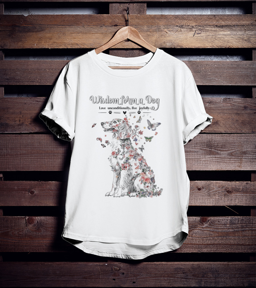 Wisdom From A Dog Love Unconditionally Live Joyfully Floral Butterfly Nature T-Shirt
