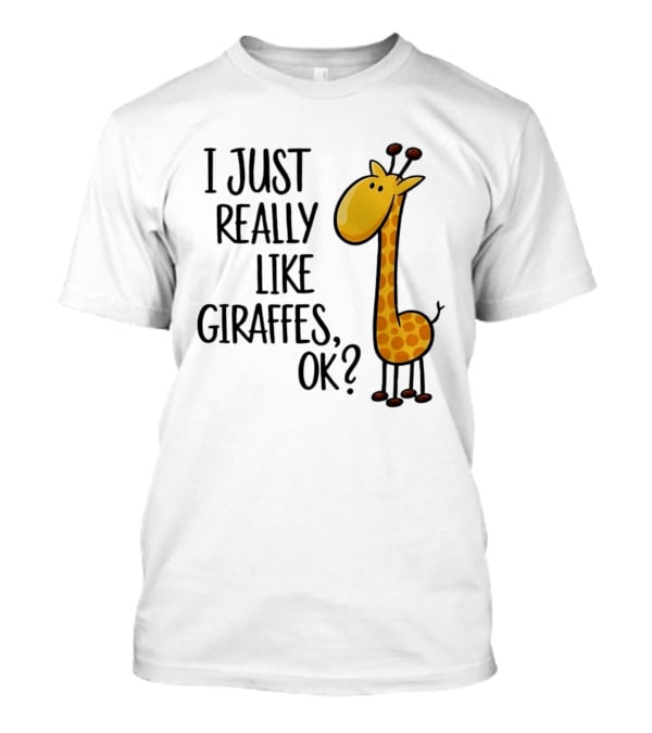 I Just Really Like Giraffes OK Playful Cartoon Giraffe T-Shirt