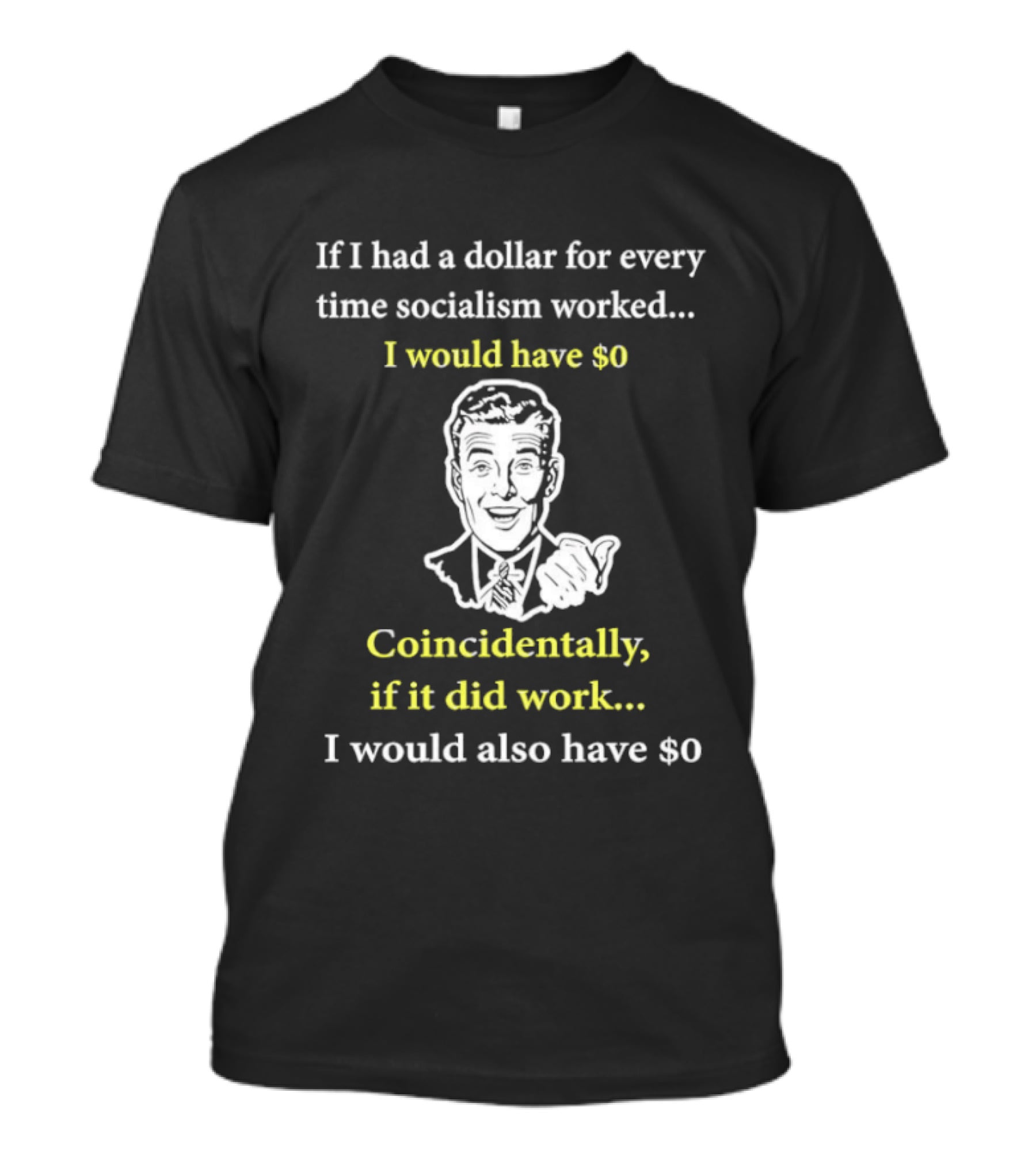 If I Had A Dollar For Every Time Socialism Worked I Would Have Zero Coincidentally If It Did Work I Would Also Have Zero T-Shirt