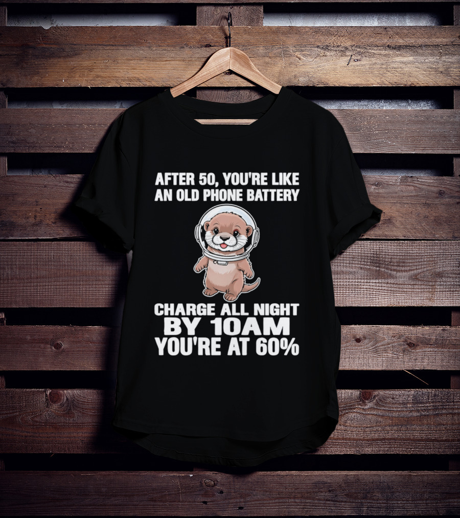After 50 You're Like An Old Phone Battery Charge All Night By 10am You're At 60% Otter Cartoon T-Shirt
