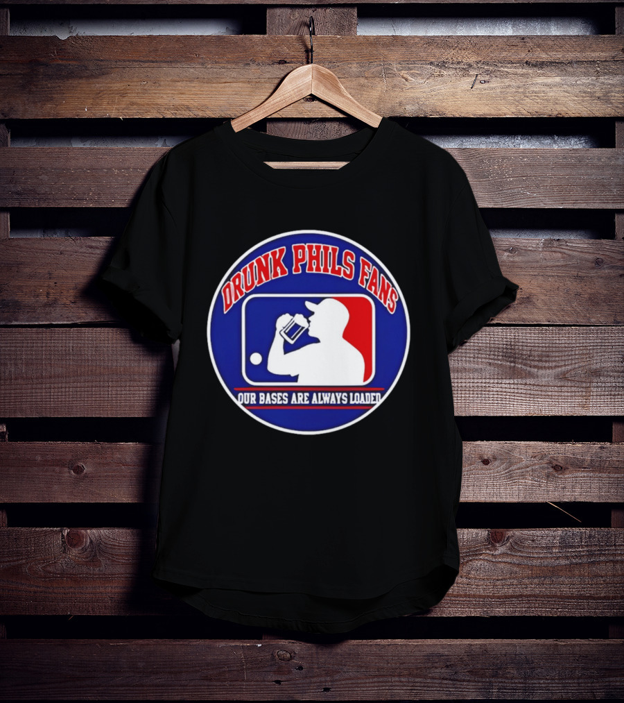 Drunk Phils Fans Our Bases Are Always Loaded Major League Baseball T-Shirt