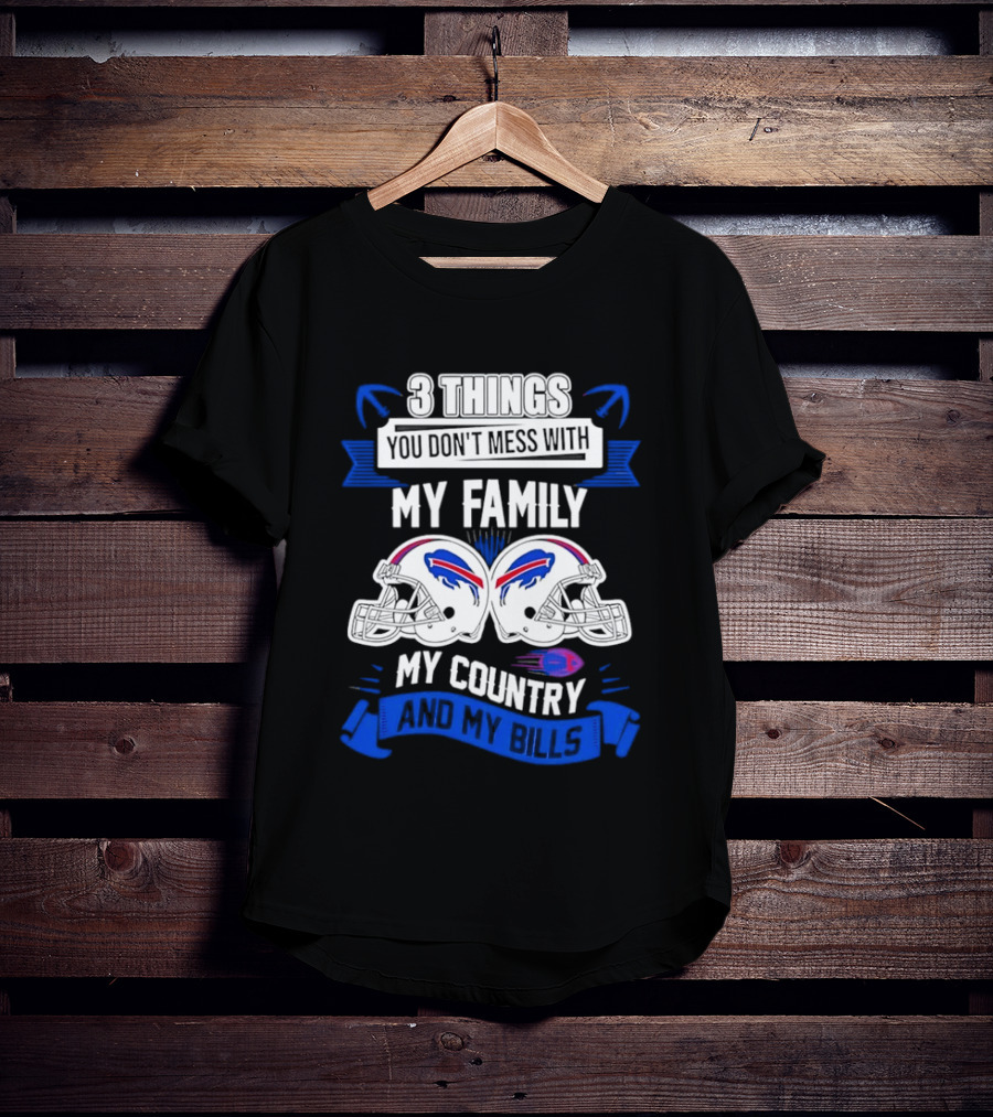 3 Things You Don't Mess With My Family Buffalo Bills Helmets My Country T-Shirt