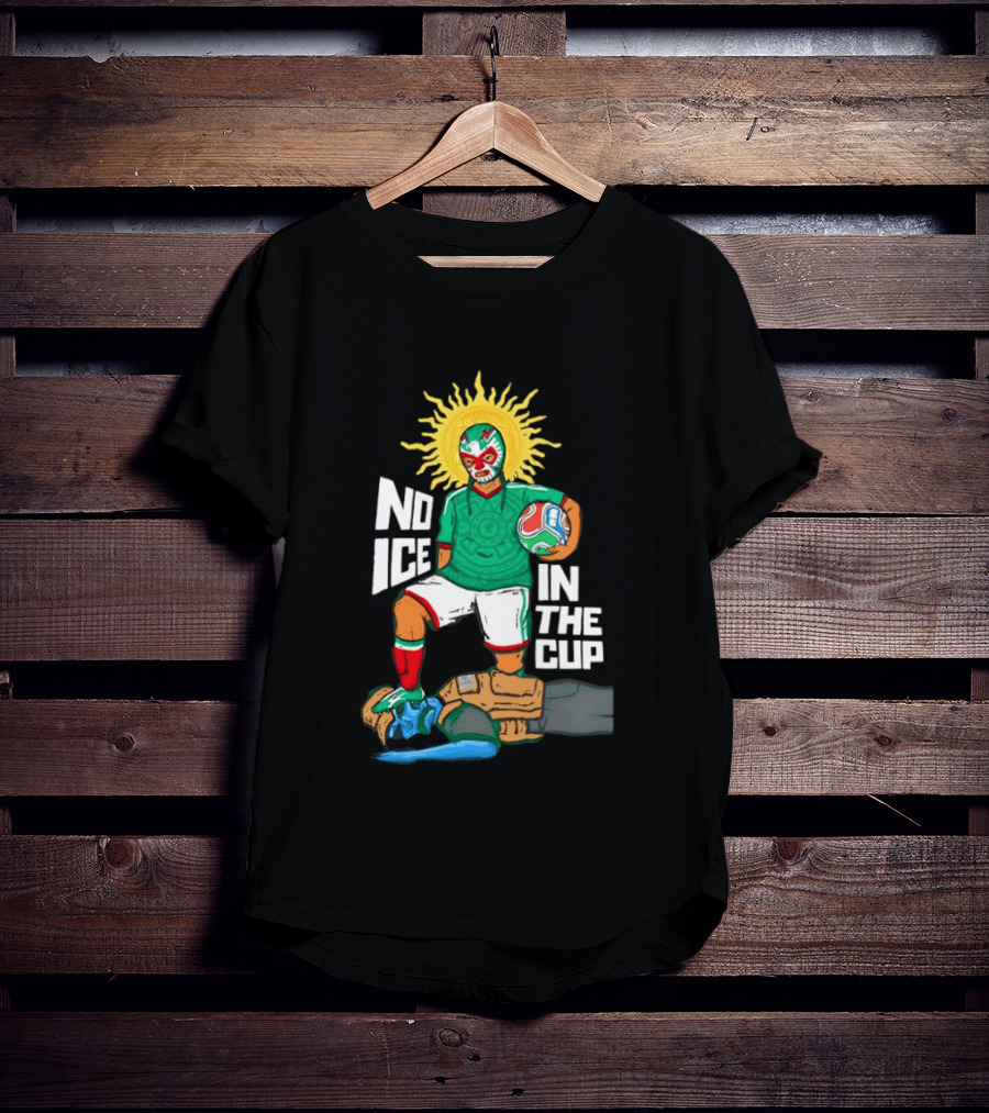 Mexican Luchador No Ice In The Cup Soccer 2018 Sun Mask Footballer T-Shirt