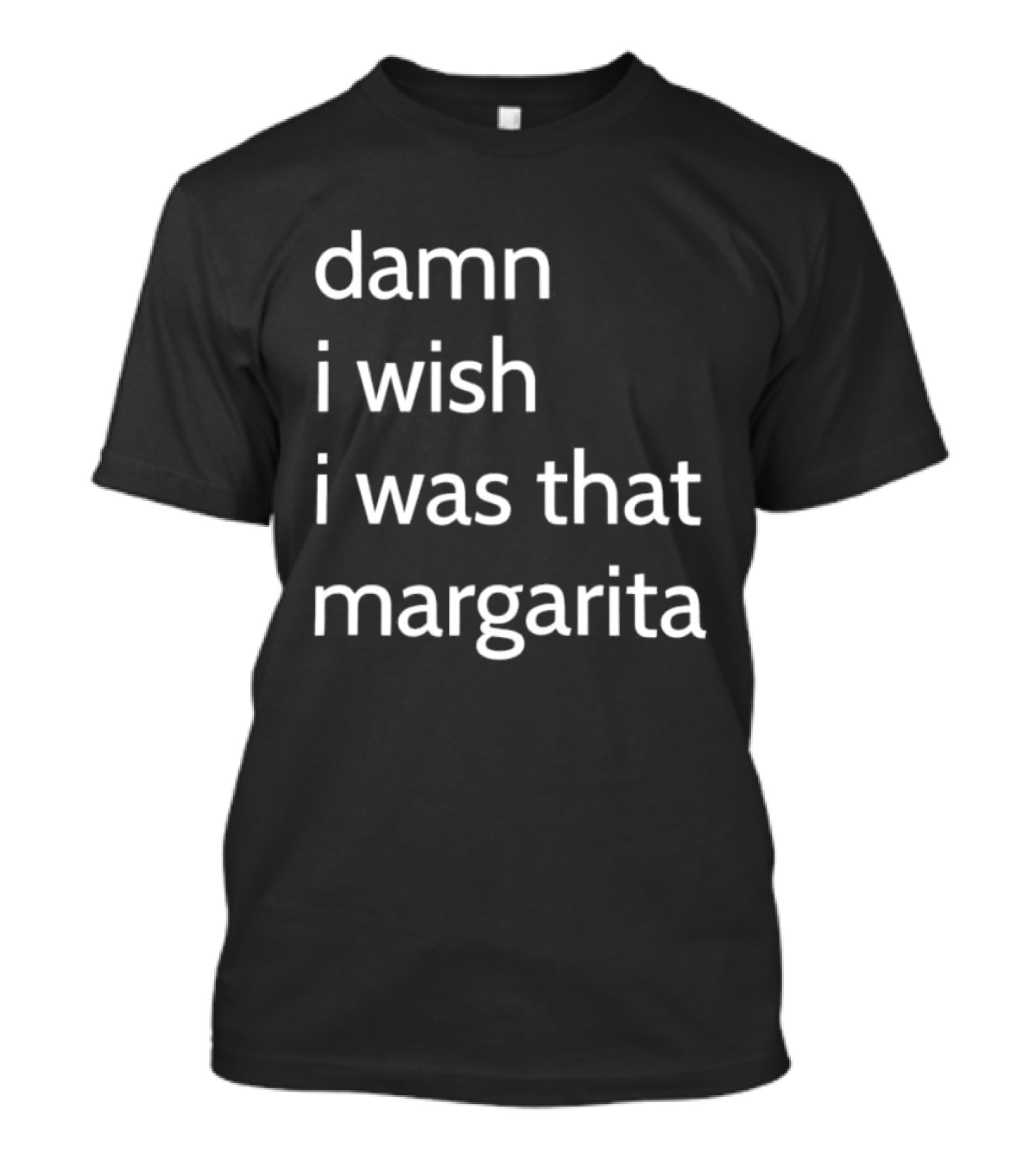 Damn I Wish I Was That Margarita Fun T-Shirt
