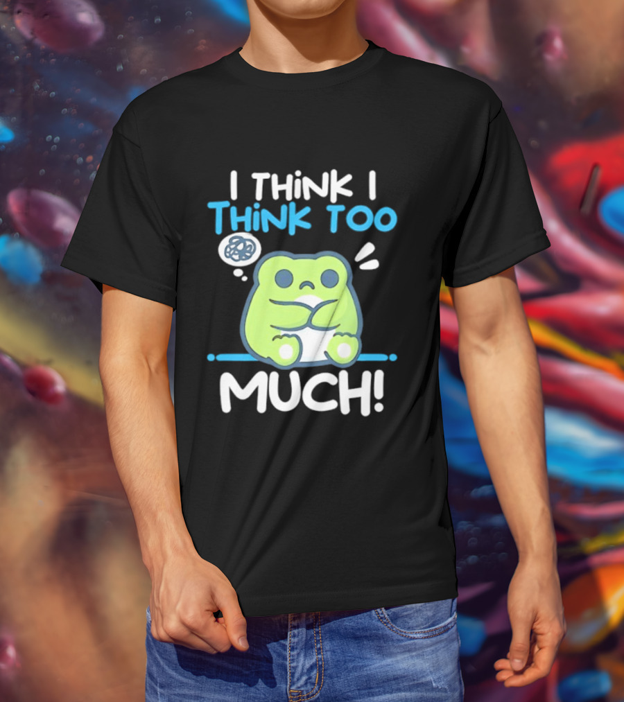 Frog I Think I Think Too Much Cute Overthinking Froggy T-Shirt
