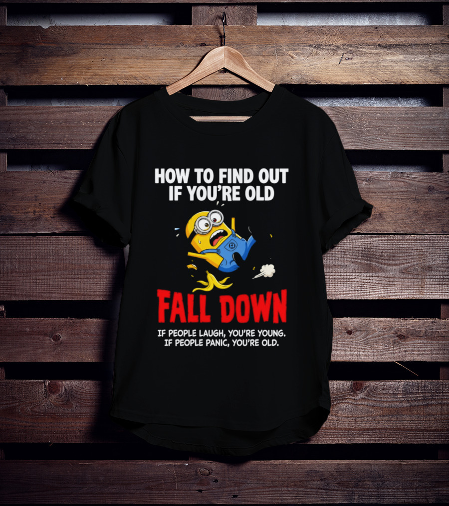 Minion How To Find Out If You're Old Fall Down If People Laugh You're Young If People Panic You're Old T-Shirt
