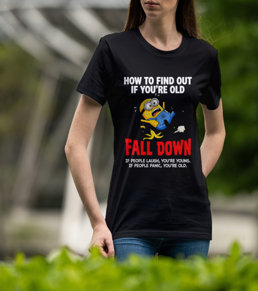 Minion How To Find Out If You're Old Fall Down If People Laugh You're Young If People Panic You're Old T-Shirt