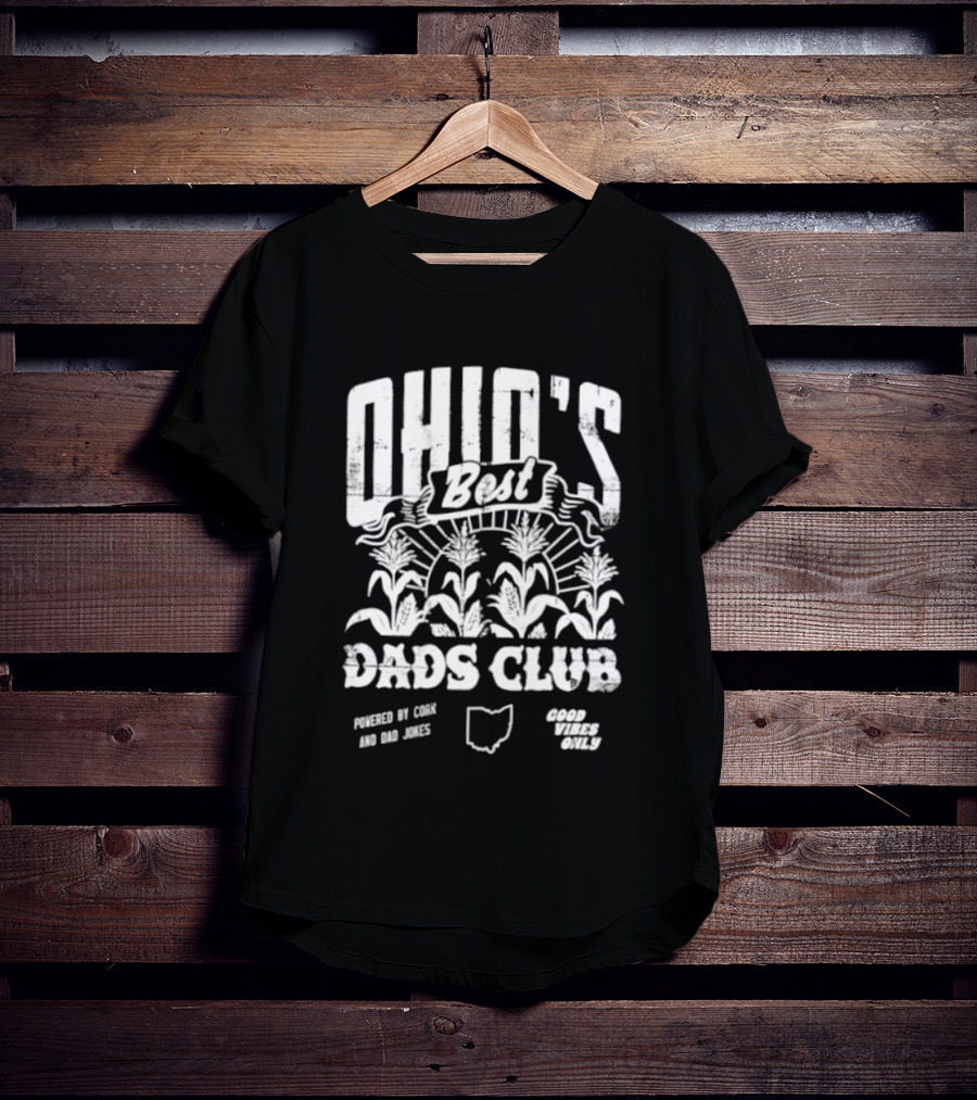 Ohio's Best Dads Club Powered By Corn And Dad Jokes Good Vibes Only T-Shirt