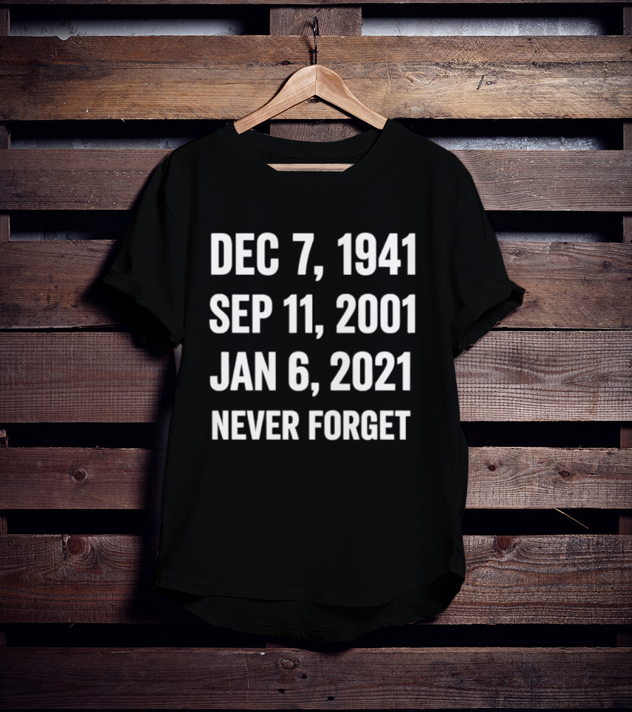 Dec 7 1941 Sep 11 2001 Jan 6 2021 Never Forget T-Shirt