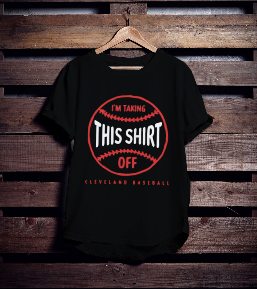 I'm Taking This Off Cleveland Baseball T-Shirt