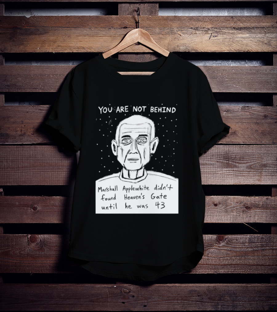 You Are Not Behind Marshall Applewhite Didn't Found Heaven's Gate T-Shirt