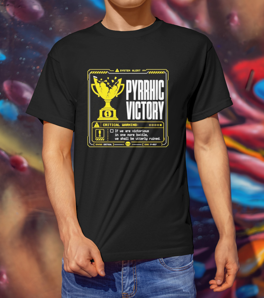 Pyrrhic Victory Critical Warning If We Are Victorious In One More Battle We Shall Be Utterly Ruined T-Shirt