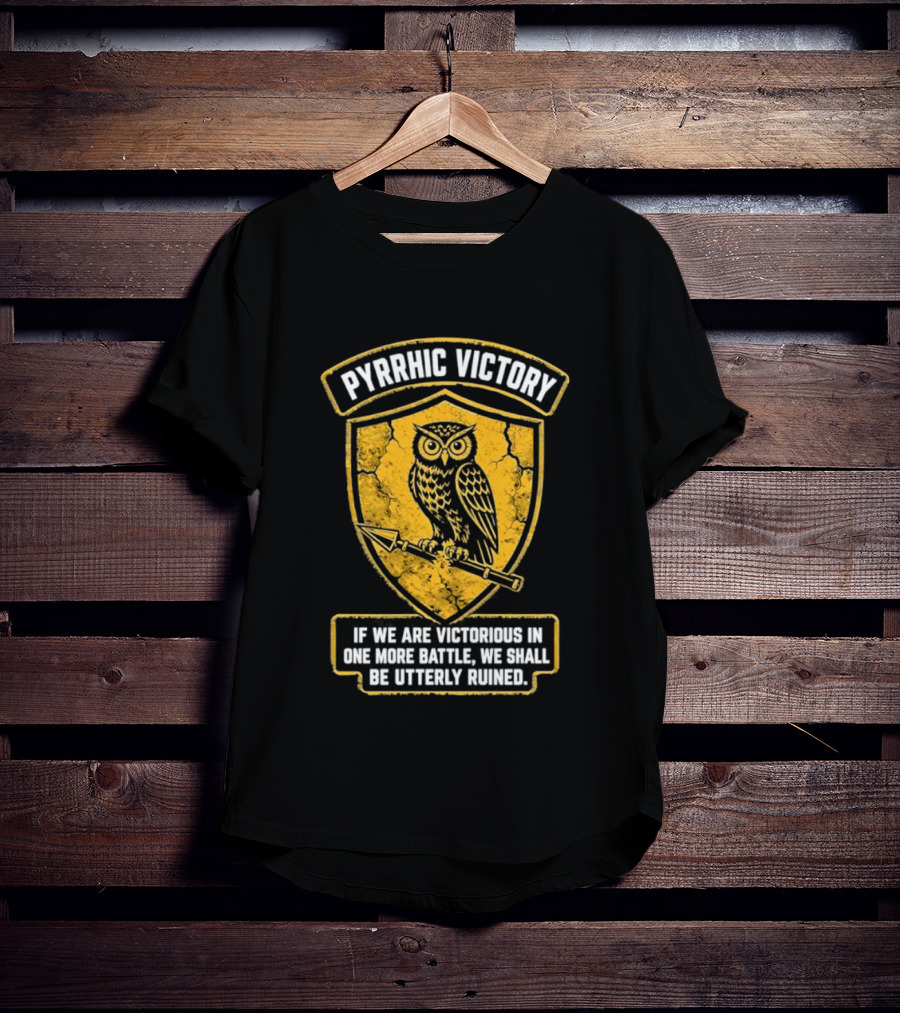 Pyrrhic Victory Owl Crest If We Are Victorious In One More Battle We Shall Be Utterly Ruined T-Shirt