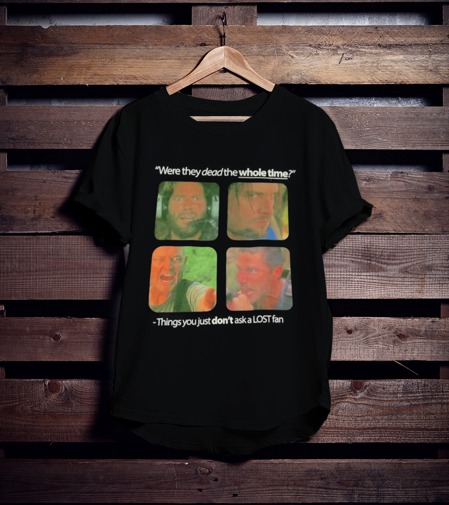 Were They Dead The Whole Time Things You Just Don't Ask A Lost Fan T-Shirt