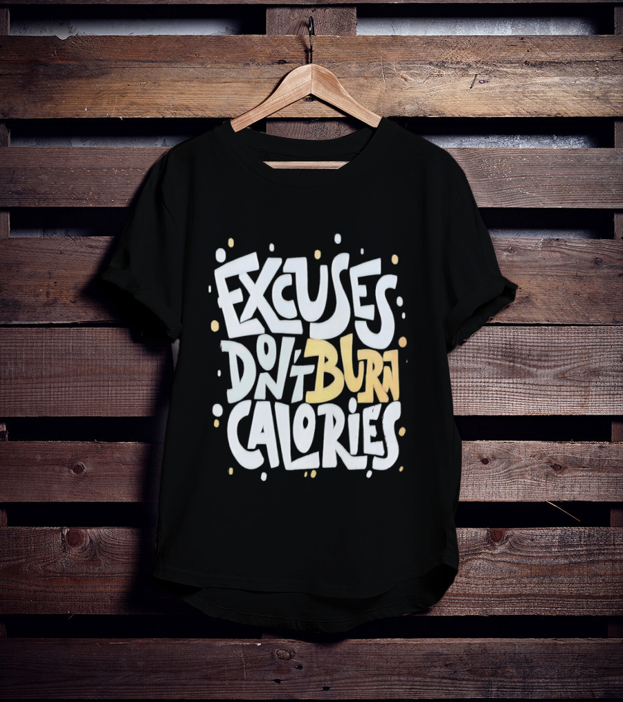 Excuses Don't Burn Calories Fitness Gym Workout Motivation T-Shirt
