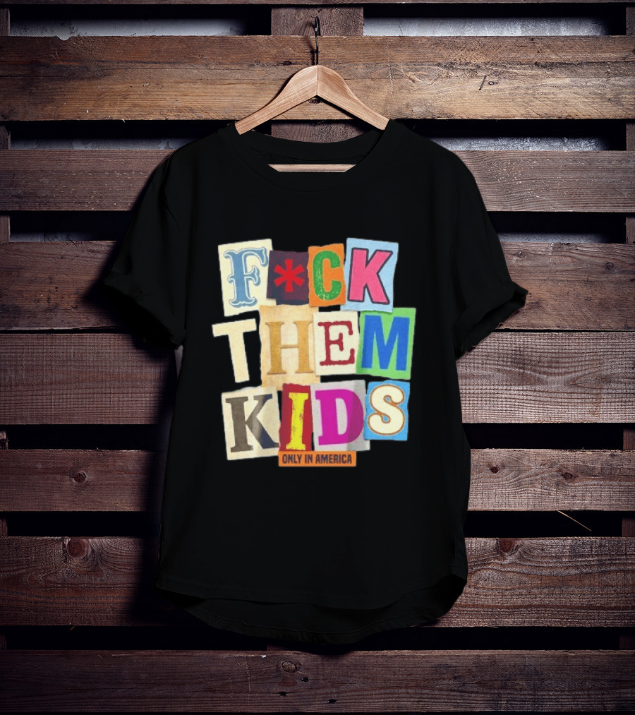 Fuck Them Kids Only In America T-Shirt