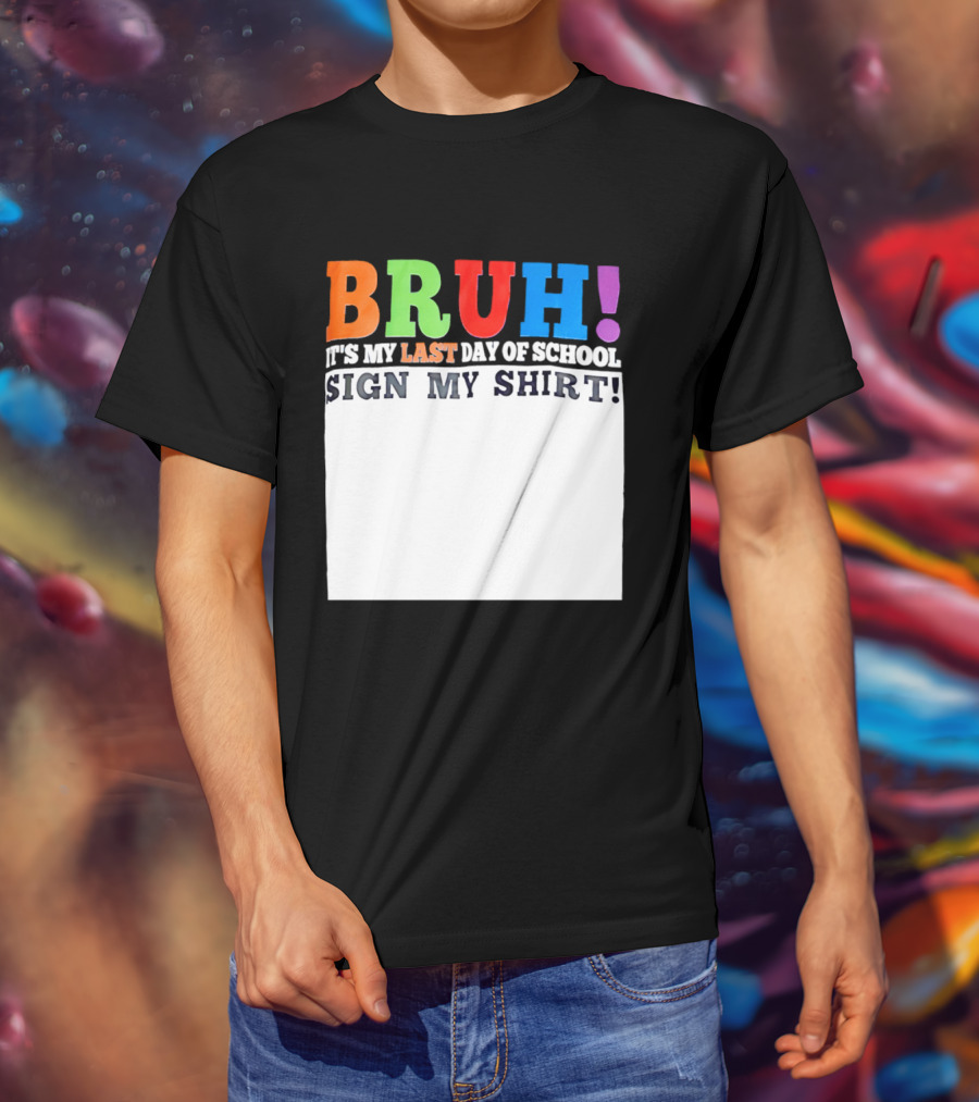 BRUH It's My Last Day Of School Sign My T-Shirt