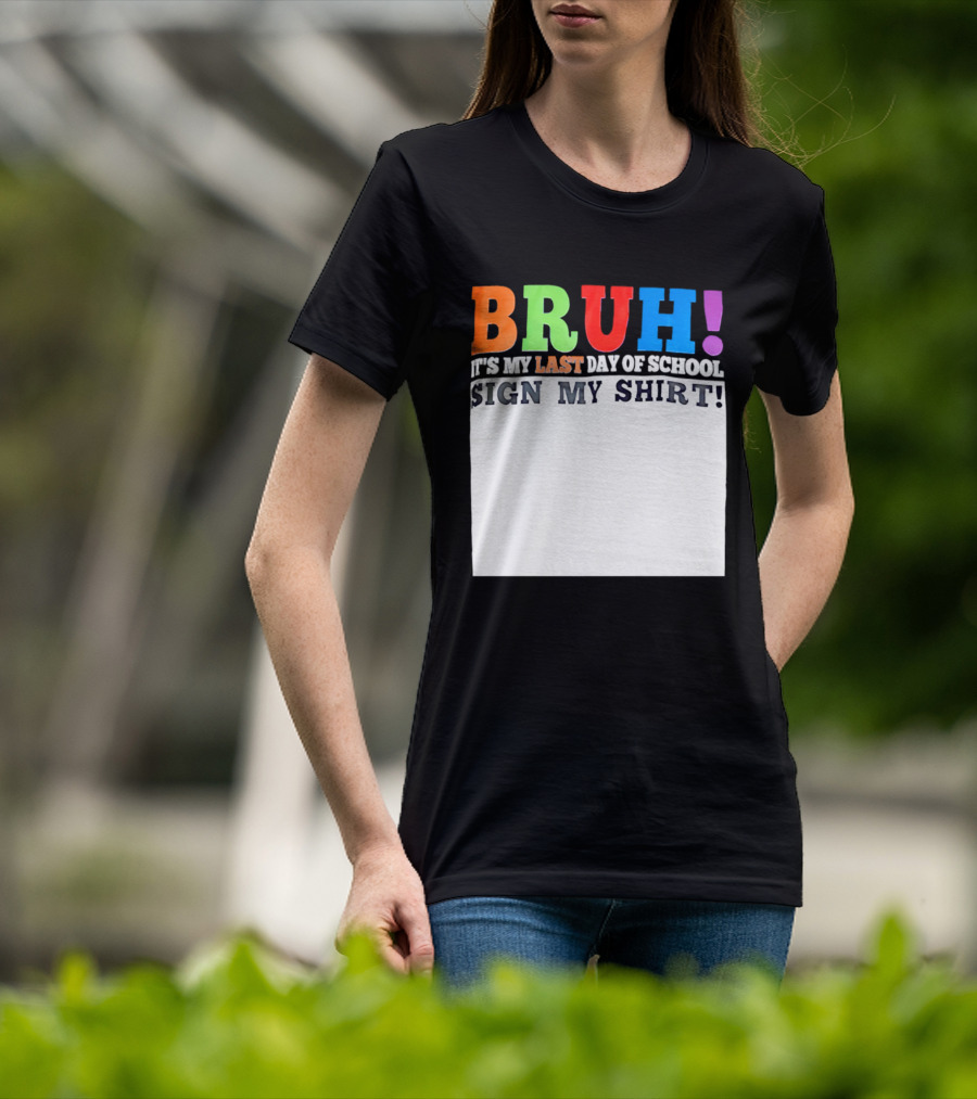 BRUH It's My Last Day Of School Sign My T-Shirt