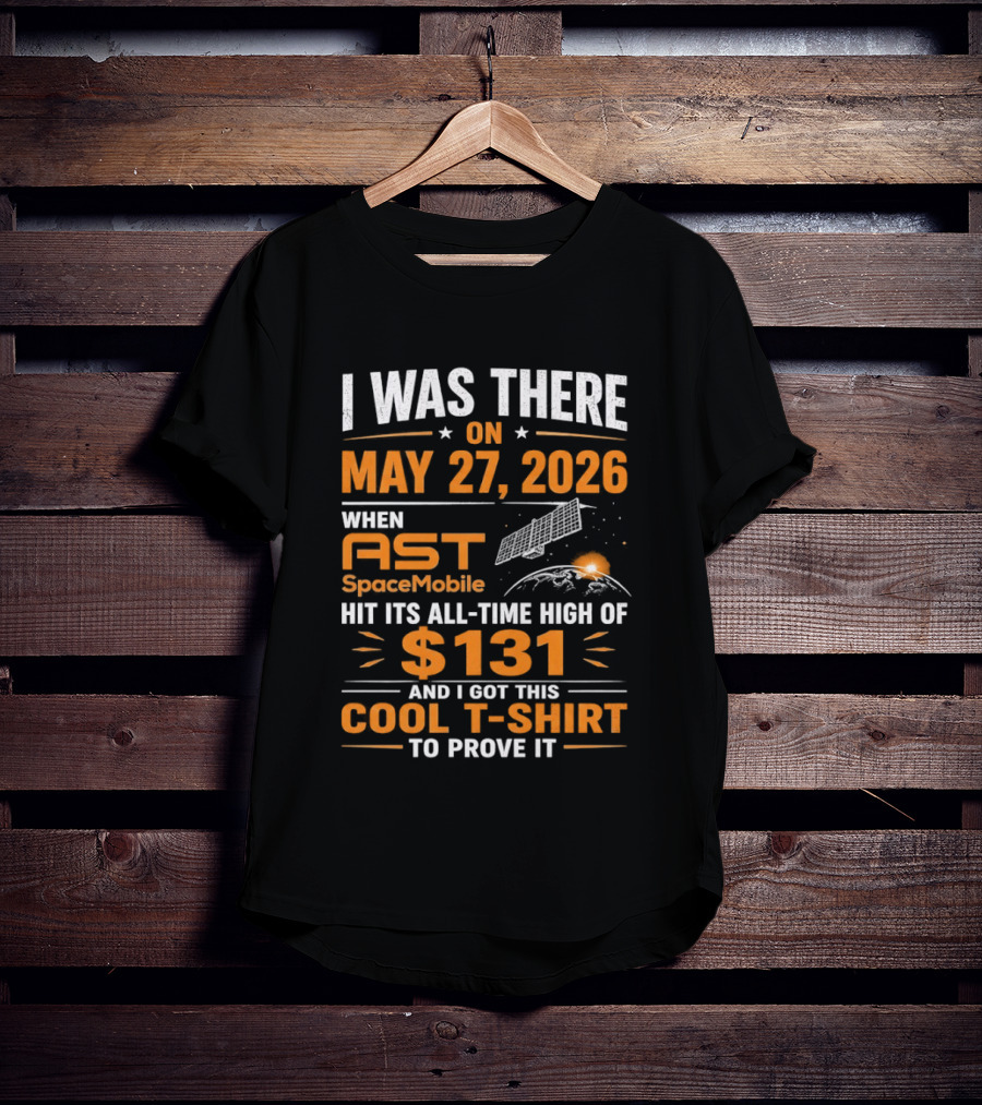 I Was There On May 27 2026 When AST SpaceMobile Hit All Time High Of 131 T-Shirt