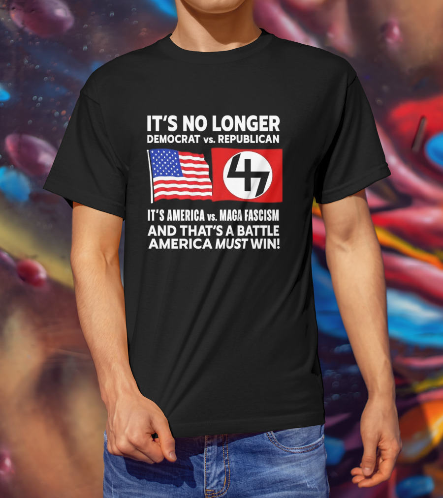 It's No Longer Democrat Vs Republican America Vs MAGA Fascism Battle America Must Win T-Shirt